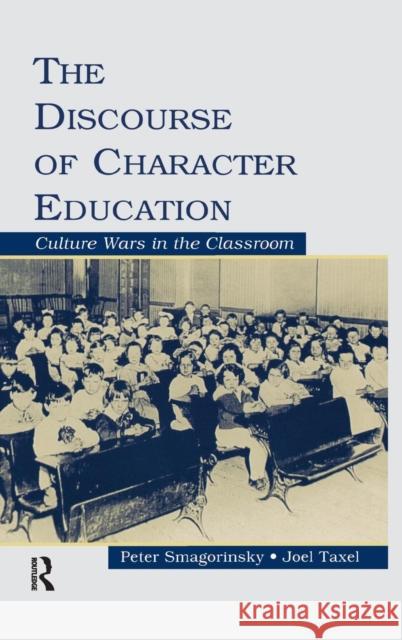 The Discourse of Character Education: Culture Wars in the Classroom Smagorinsky, Peter 9780805851267 Lawrence Erlbaum Associates