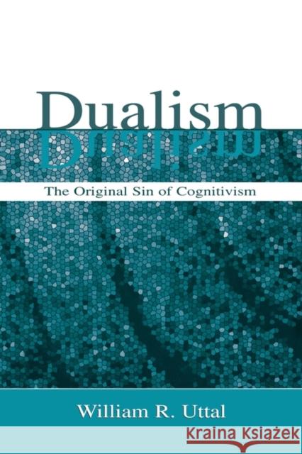 Dualism: The Original Sin of Cognitivism Uttal, William R. 9780805851298 Lawrence Erlbaum Associates