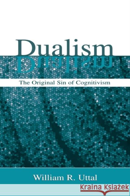 Dualism: The Original Sin of Cognitivism Uttal, William R. 9780805851298