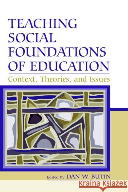Teaching Social Foundations of Education: Contexts, Theories, and Issues Butin, Dan W. 9780805851465 Lawrence Erlbaum Associates
