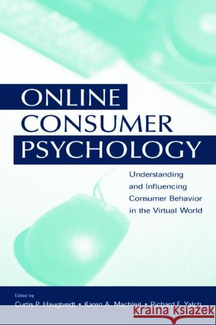 Online Consumer Psychology: Understanding and Influencing Consumer Behavior in the Virtual World Haugtvedt, Curtis P. 9780805851557