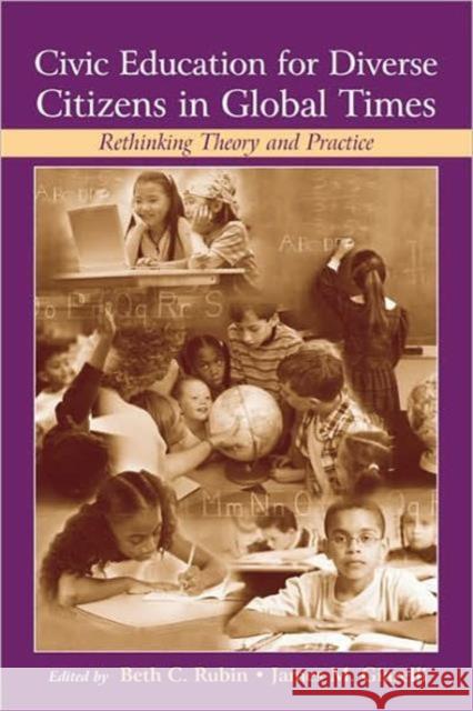 Civic Education for Diverse Citizens in Global Times: Rethinking Theory and Practice Rubin, Beth C. 9780805851595 Lawrence Erlbaum Associates