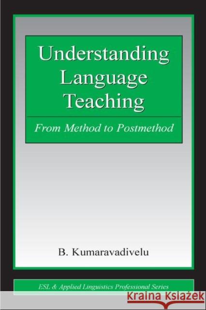 Understanding Language Teaching: From Method to Postmethod Kumaravadivelu, B. 9780805851762 Lawrence Erlbaum Associates