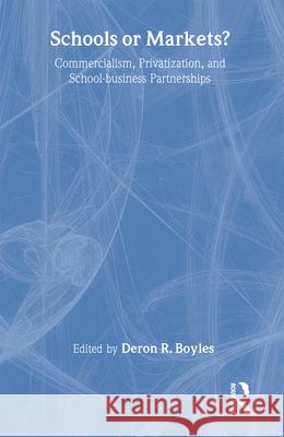 Schools or Markets?: Commercialism, Privatization, and School-Business Partnerships Deron R. Boyles 9780805852035