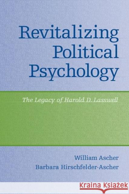 Revitalizing Political Psychology: The Legacy of Harold D. Lasswell Ascher, William 9780805852066