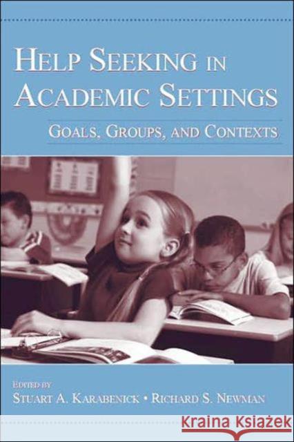 Help Seeking in Academic Settings: Goals, Groups, and Contexts Karabenick, Stuart A. 9780805852202 Lawrence Erlbaum Associates