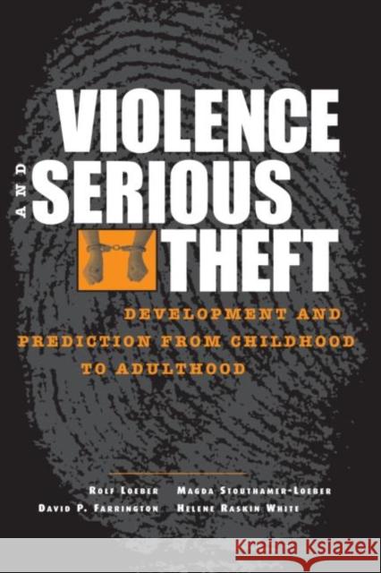 Violence and Serious Theft: Development and Prediction from Childhood to Adulthood Loeber, Rolf 9780805852226 Routledge