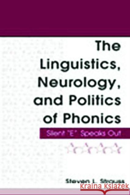 The Linguistics, Neurology, and Politics of Phonics: Silent E Speaks Out Strauss, Steven L. 9780805852448