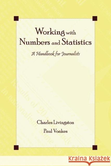 Working with Numbers and Statistics: A Handbook for Journalists Livingston, Charles 9780805852493 Lawrence Erlbaum Associates