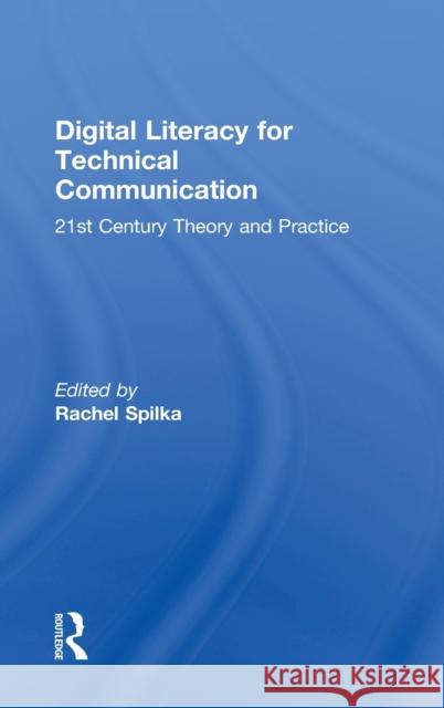Digital Literacy for Technical Communication: 21st Century Theory and Practice Spilka, Rachel 9780805852738 Routledge