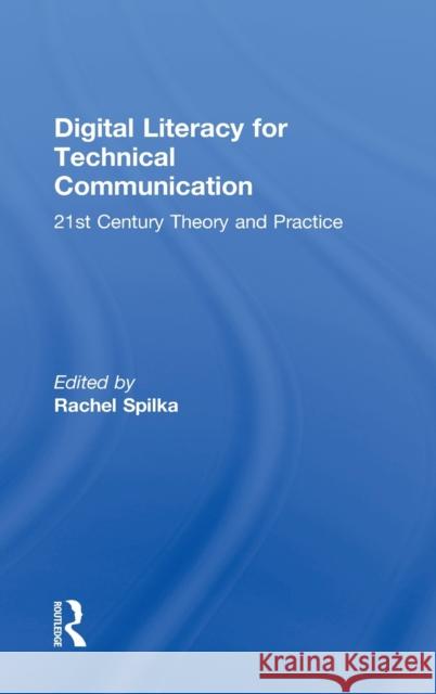 Digital Literacy for Technical Communication: 21st Century Theory and Practice Spilka, Rachel 9780805852738