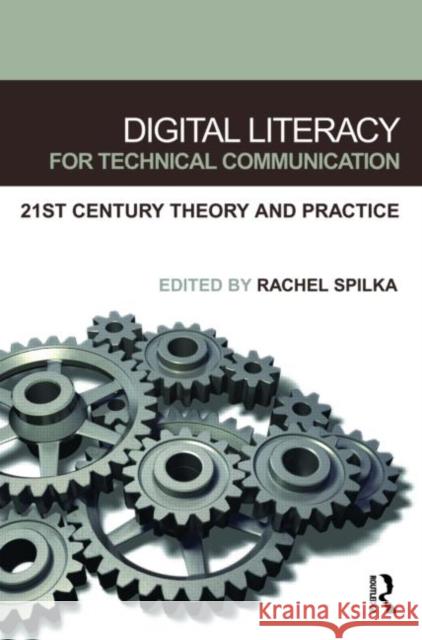 Digital Literacy for Technical Communication: 21st Century Theory and Practice Spilka, Rachel 9780805852745