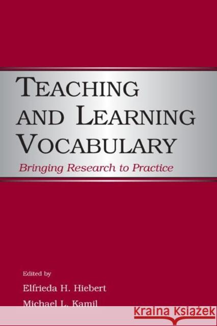 Teaching and Learning Vocabulary : Bringing Research to Practice Elfrieda H. Hiebert Michael L. Kamil 9780805852851