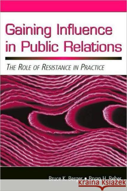 Gaining Influence in Public Relations: The Role of Resistance in Practice Berger, Bruce K. 9780805852936 Lawrence Erlbaum Associates