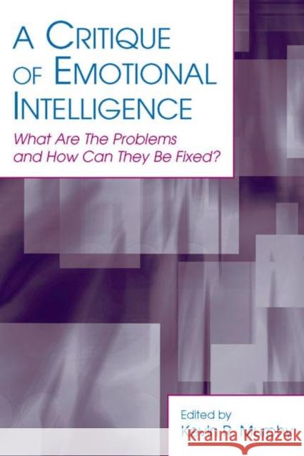 A Critique of Emotional Intelligence: What Are the Problems and How Can They Be Fixed? Murphy, Kevin R. 9780805853179 Lawrence Erlbaum Associates