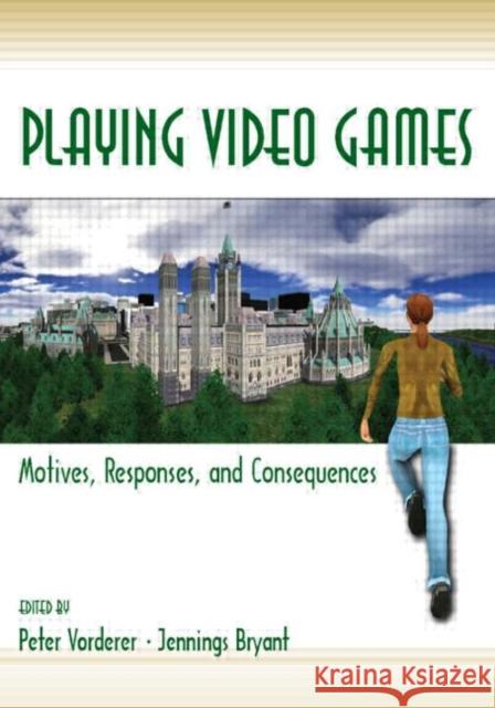 Playing Video Games : Motives, Responses, and Consequences Peter Vorderer Jennings Bryant 9780805853223