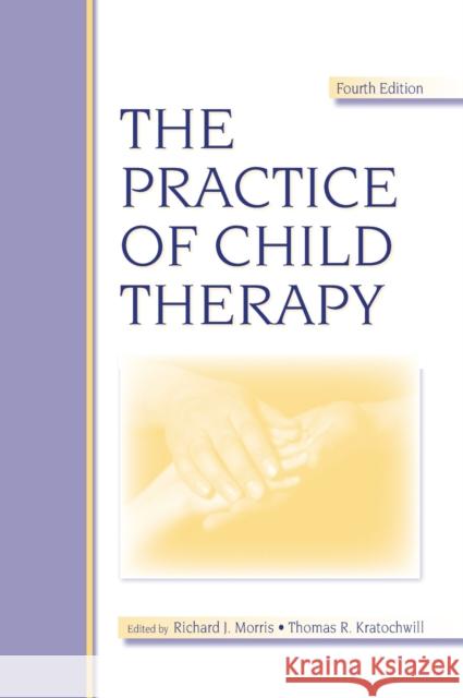 The Practice of Child Therapy Thomas R. Kratochwill Richard J. Morris 9780805853285 Lawrence Erlbaum Associates
