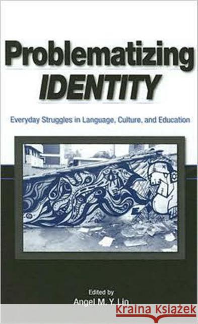 Problematizing Identity : Everyday Struggles in Language, Culture, and Education Angel Lin 9780805853384 Lawrence Erlbaum Associates