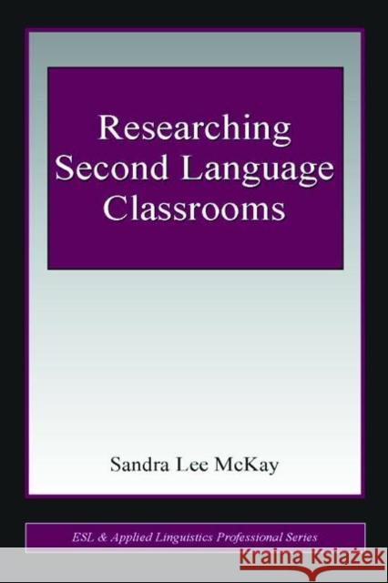 Researching Second Language Classrooms Sandra McKay 9780805853407