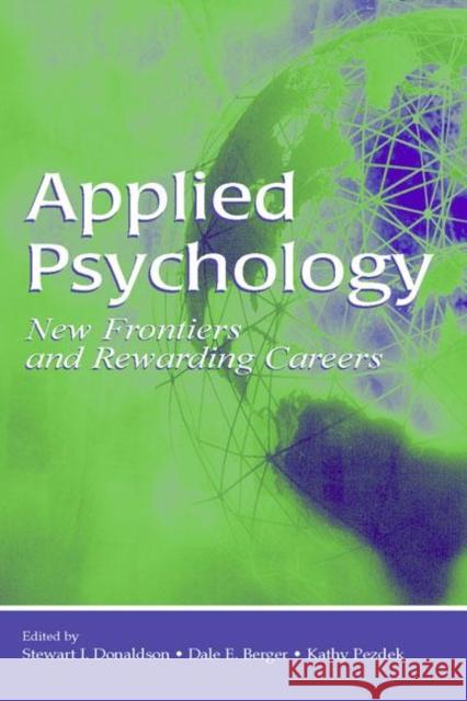 Applied Psychology : New Frontiers and Rewarding Careers Stewart I. Donaldson Dale E. Berger Kathy Pezdek 9780805853490