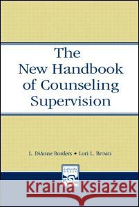 The New Handbook of Counseling Supervision Leslie DiAnne Borders L. Dianne Borders Lori L. Brown 9780805853698 Lawrence Erlbaum Associates