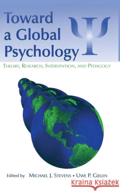 Toward a Global Psychology: Theory, Research, Intervention, and Pedagogy Stevens, Michael J. 9780805853759