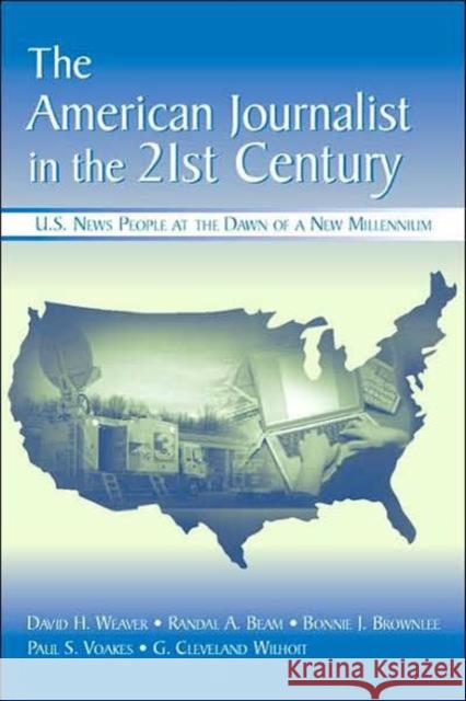 The American Journalist in the 21st Century: U.S. News People at the Dawn of a New Millennium Weaver, David H. 9780805853827