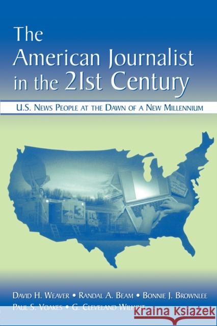 The American Journalist in the 21st Century: U.S. News People at the Dawn of a New Millennium Weaver, David H. 9780805853834