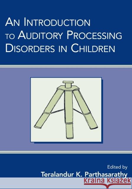 An Introduction to Auditory Processing Disorders in Children Parthasarathy                            Teralandur K. Parthasarathy Teralandur K. Parthasarathy 9780805853933