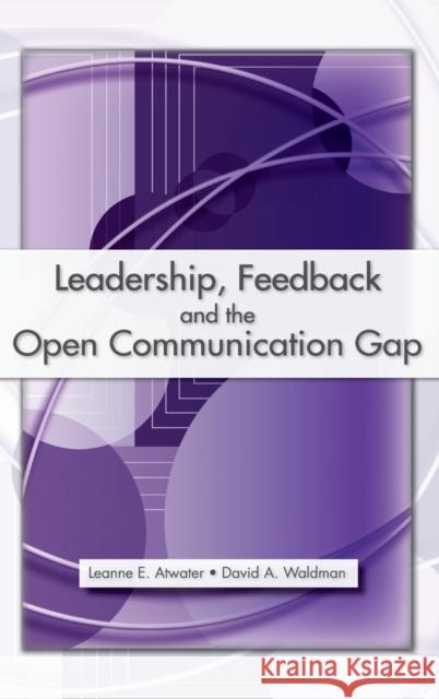 Leadership, Feedback and the Open Communication Gap Leanne E., PH.D. Atwater David A., PH.D. Waldman 9780805853964 Lawrence Erlbaum Associates