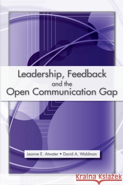 Leadership, Feedback and the Open Communication Gap Leanne E., PH.D. Atwater David A., PH.D. Waldman 9780805853971 Lawrence Erlbaum Associates