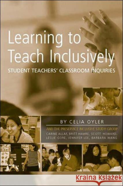 Learning to Teach Inclusively: Student Teachers' Classroom Inquiries Oyler, Celia 9780805854305 Lawrence Erlbaum Associates