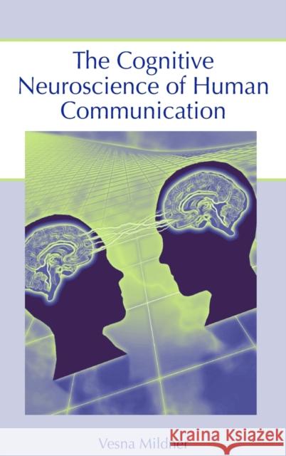 The Cognitive Neuroscience of Human Communication Vesna Mildner V. Mildner 9780805854350 Lawrence Erlbaum Associates