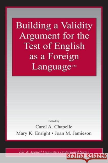 Building a Validity Argument for the Test of English as a Foreign Language(tm) Chapelle, Carol A. 9780805854565