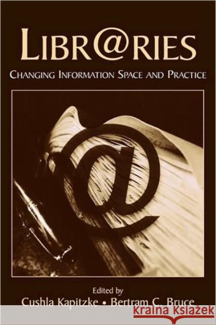 Libr@ries: Changing Information Space and Practice Kapitzke, Cushla 9780805854817 Lawrence Erlbaum Associates