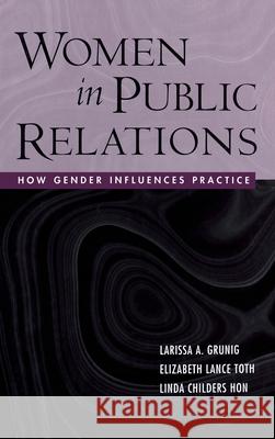 Women in Public Relations : How Gender Influences Practice Larissa A. Grunig Linda Childers Hon Elizabeth Lance Toth 9780805854930 Lawrence Erlbaum Associates