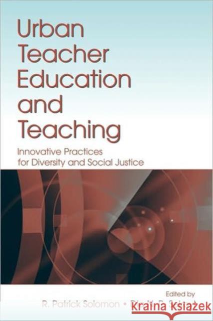 Urban Teacher Education and Teaching: Innovative Practices for Diversity and Social Justice Solomon, R. Patrick 9780805855029 Lawrence Erlbaum Associates