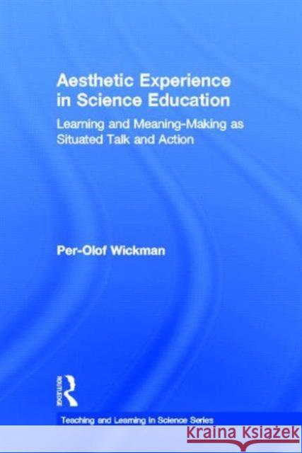 Aesthetic Experience in Science Education: Learning and Meaning-Making as Situated Talk and Action Wickman, Per-Olof 9780805855036 Lawrence Erlbaum Associates