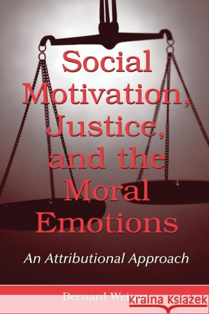 Social Motivation, Justice, and the Moral Emotions: An Attributional Approach Weiner, Bernard 9780805855272 Lawrence Erlbaum Associates