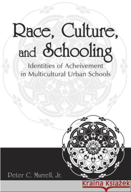 Race, Culture, and Schooling: Identities of Achievement in Multicultural Urban Schools Murrell Jr, Peter C. 9780805855371