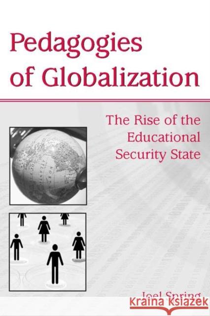 Pedagogies of Globalization : The Rise of the Educational Security State Joel H. Spring Spring 9780805855562 Lawrence Erlbaum Associates
