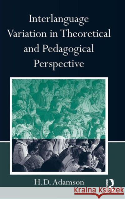Interlanguage Variation in Theoretical and Pedagogical Perspective H.D. Adamson   9780805855760 Taylor & Francis