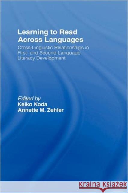 Learning to Read Across Languages: Cross-Linguistic Relationships in First- And Second-Language Literacy Development Koda, Keiko 9780805856118