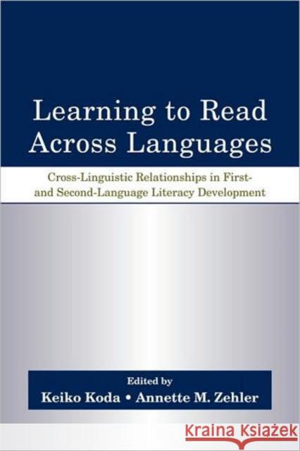 Learning to Read Across Languages: Cross-Linguistic Relationships in First- And Second-Language Literacy Development Koda, Keiko 9780805856125