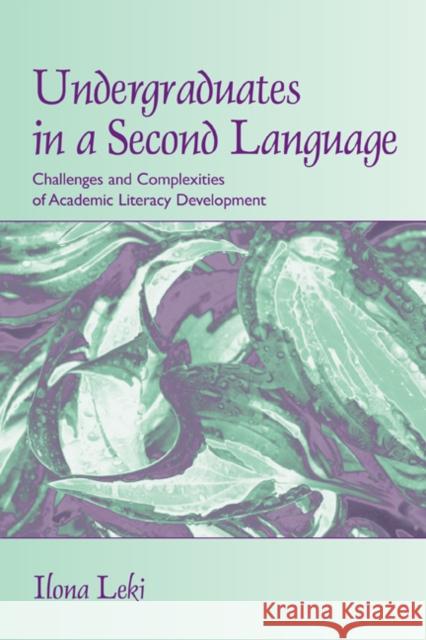 Undergraduates in a Second Language: Challenges and Complexities of Academic Literacy Development Leki, Ilona 9780805856378 Lawrence Erlbaum Associates