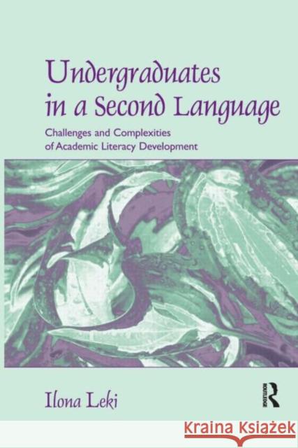 Undergraduates in a Second Language: Challenges and Complexities of Academic Literacy Development Leki, Ilona 9780805856385 Lawrence Erlbaum Associates