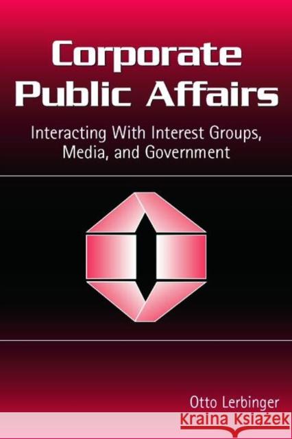 Corporate Public Affairs: Interacting With Interest Groups, Media, and Government Lerbinger, Otto 9780805856439 Lawrence Erlbaum Associates