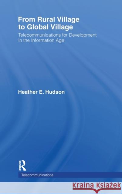 From Rural Village to Global Village: Telecommunications for Development in the Information Age Hudson, Heather E. 9780805856675 Lawrence Erlbaum Associates