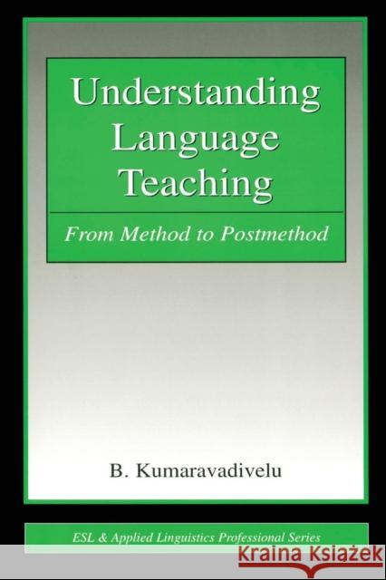 Understanding Language Teaching: From Method to Postmethod Kumaravadivelu, B. 9780805856767 Lawrence Erlbaum Associates