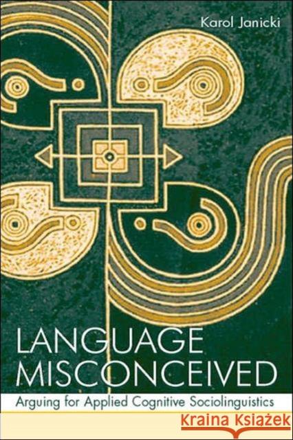 Language Misconceived: Arguing for Applied Cognitive Sociolinguistics Janicki, Karol 9780805856804